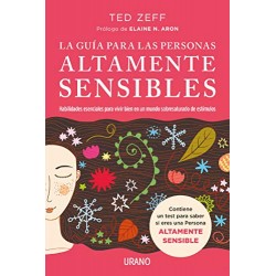 La guía para las Personas Altamente Sensibles: Habilidades esenciales para vivir bien en un mundo saturado de estímulos Ted Zeff