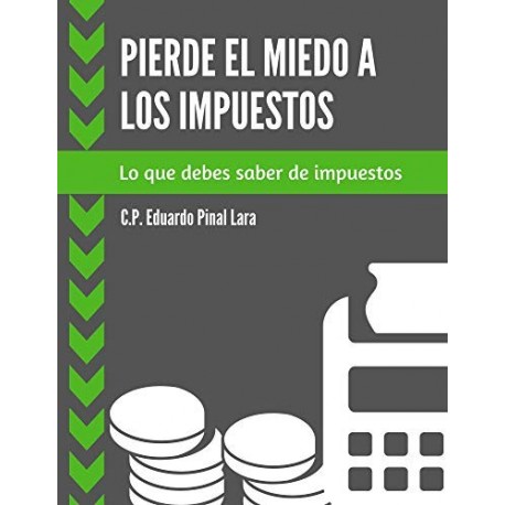 Pierde el miedo a los impuestos: Lo que debes saber de impuestos  Eduardo Pinal Lara