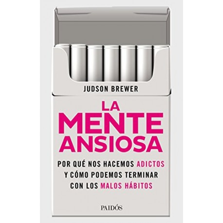 La mente ansiosa: De los cigarrillos a los teléfonos móviles. Y hasta el amor Judson Brewer