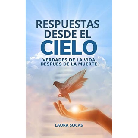 Respuestas desde el Cielo: Verdades de la vida después de la muerte Laura Socas