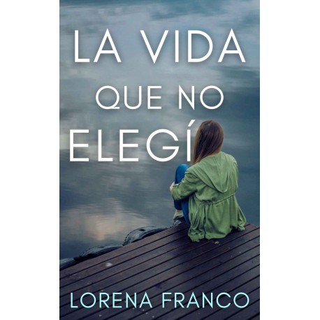 La vida que no elegí Lorena Franco