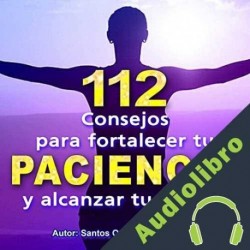 Audiolibro 112 Consejos para fortalecer tu Paciencia y alcanzar tus metas Santos Omar Medrano Chura