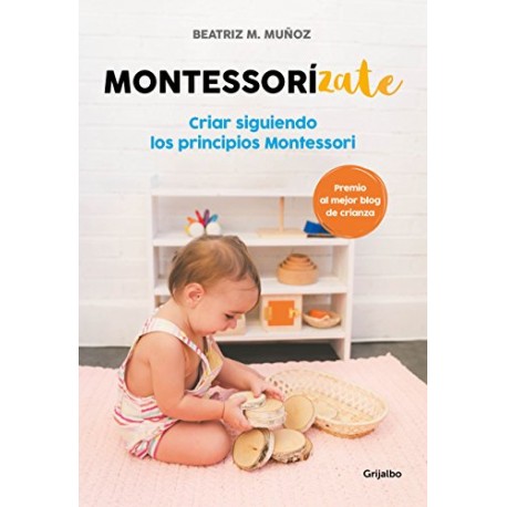 Montessorízate: Criar siguiendo los principios Montessori Beatriz M. Muñoz