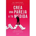 Crea una pareja a tu medida: Mejores personas hacen mejores parejas Eli Martínez