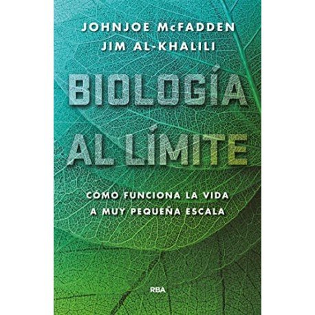 Biología al límite: Cómo funciona la vida a muy pequeña escala Jim Al-Khalili Johnjoe McFadden