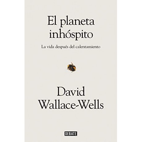 El planeta inhóspito: La vida después del calentamiento David Wallace-Wells