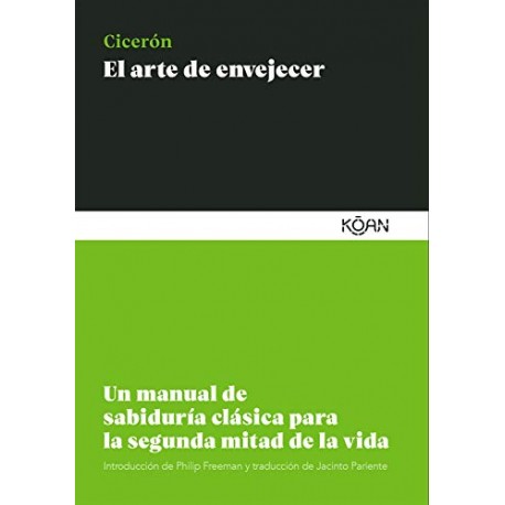 El arte de envejecer: Un manual de sabiduría clásica para la segunda mitad de la vida Marco Tulio Cicerón