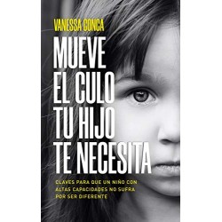 MUEVE EL CULO TU HIJO TE NECESITA Claves para que un niño con Altas Capacidades no sufra por ser diferente Vanessa Conca