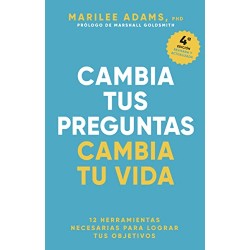 Cambia tus preguntas, cambia tu vida: 12 poderosas herramientas para la vida y el trabajo Marilee Adams