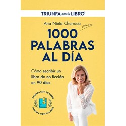 1000 PALABRAS AL DÍA: Escribir y publicar un libro de no ficción en 90 días Ana Nieto