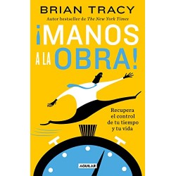 ¡Manos a la obra! Recupera el control de tu tiempo y tu vida Brian Tracy