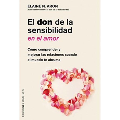 El don de la sensibilidad en el amor Elaine N. Aron