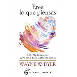 Eres lo que piensas: 365 meditaciones para una vida extraordinaria Wayne W. Dyer