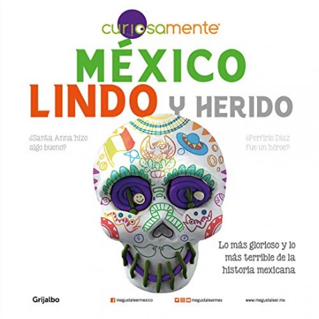 México lindo y herido: Lo más glorioso y lo más terrible de la historia mexicana