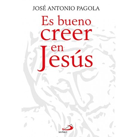 Es bueno creer en Jesús José Antonio Pagola Es bueno creer en Jesús José Antonio Pagola