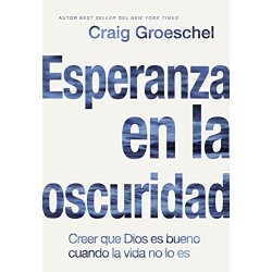 Esperanza en la oscuridad: Creer que Dios es Bueno cuando la vida no lo es Craig Groeschel