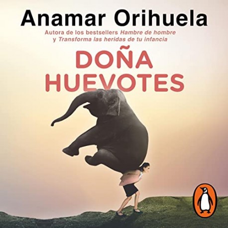 Audiolibro Doña Huevotes Aprende a liberarte de la carga de ser la que carga, resuelve, ayuda, Anamar Orihuela Audiolibro Doña Huevotes Aprende a liberarte de la carga de ser la que carga, resuelve, ayuda, Anamar Orihuela