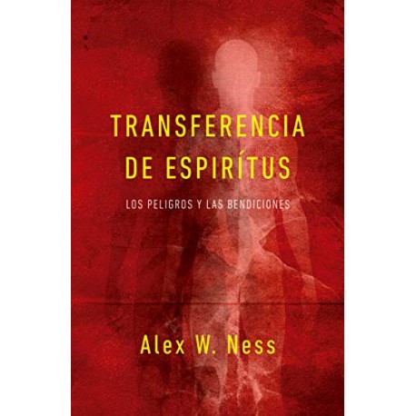 Transferencia de Espíritus: Los peligros y las bendiciones Alex W. Ness