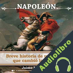 Audiolibro Napoleón: Breve Historia De Un Hombre Que Cambió La Historia Jaime Maristany