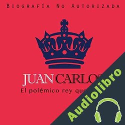 Audiolibro Juan Carlos I: El polémico rey que dimitió Online Studio Productions