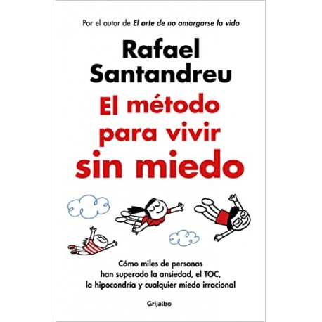 El método para vivir sin miedo Cómo miles de personas han superado la ansiedad, el TOC y cualquier miedo Rafael Santandreu