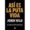 Así es la puta vida: El libro de ANTI-autoayuda Jordi Wild