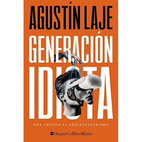 Generación idiota: Una crítica al adolescentrismo Agustin Laje