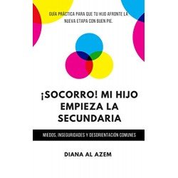 ¡SOCORRO! Mi hijo empieza la Secundaria Guía práctica para que tu hijo afronte la nueva etapa con buen pie Diana Al Azem