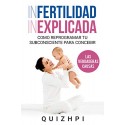 Infertilidad Inexplicada: Cómo reprogramar tu subconsciente para concebir QUIZHPI