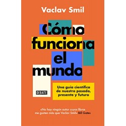 Cómo funciona el mundo: Una guía científica de nuestro pasado, presente y futuro Vaclav Smil