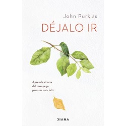 Déjalo ir Aprende el arte del desapego para ser más feliz John Purkiss