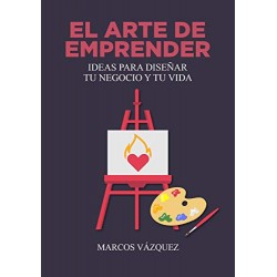 El Arte de Emprender: Ideas para diseñar tu negocio y tu vida Marcos Vázquez