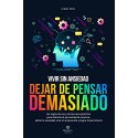 DEJAR DE PENSAR DEMASIADO: Las Reglas de Oro para Eliminar el Pensamiento Excesivo, Aliviar la Ansiedad James Path