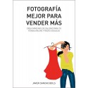 FOTOGRAFÍA MEJOR PARA VENDER MÁS: Crea imágenes de calidad para tu tienda online y redes sociales Javier Sancho Boils