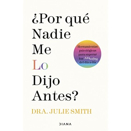 ¿Por qué nadie me lo dijo antes?: Herramientas psicológicas para superar los altibajos del día a día Julie Smith