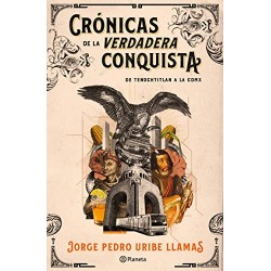 Crónicas de la verdadera Conquista Jorge Pedro Uribe Llamas