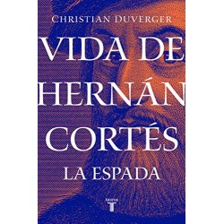 Vida de Hernán Cortés: La espada Christian Duverger