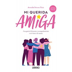 Mi querida amiga: Una guía de bienestar y acompañamiento en el cáncer de mama Annabel Arcos Ruiz