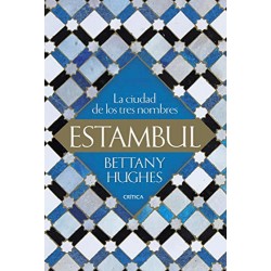 Estambul: La ciudad de los tres nombres Bettany Hughes