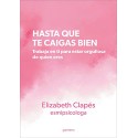 Hasta que te caigas bien: Trabaja en ti para estar orgullosa de quien eres Elizabeth Clapes