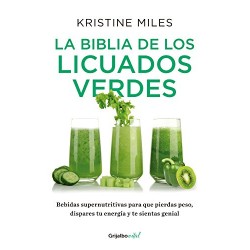 La biblia de los licuados verdes: Bebidas supernutritivas para que pierdas peso, dispares tu energía y te sientas Kristine Miles