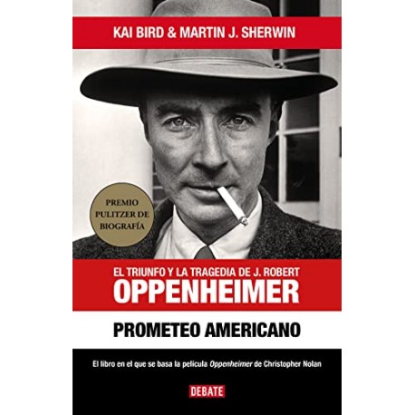 Prometeo americano: El triunfo y la tragedia de J. Robert Oppenheimer Kai Bird