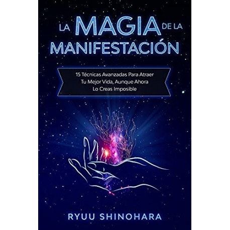 La magia de la manifestación: 15 técnicas avanzadas para atraer tu mejor vida, aunque ahora lo creas imposible Ryuu Shinohara