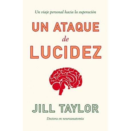 Un ataque de lucidez: Un viaje personal hacia la superación Jill Taylor