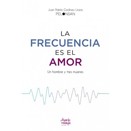 La Frecuencia es el Amor: Un hombre y tres mujeres Juan Pablo Godinez Licea