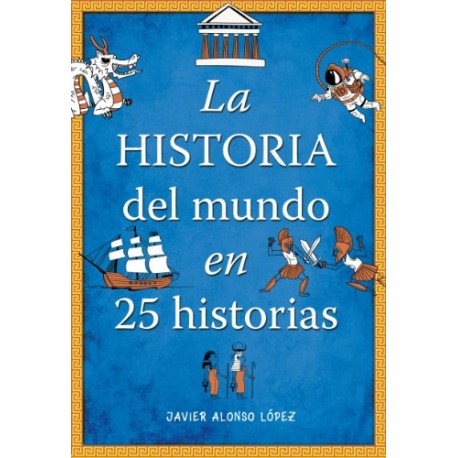 La historia del mundo en 25 historias Javier Alonso López