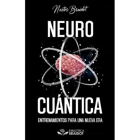 Neurocuántica: Entrenamientos para una nueva era Néstor Braidot Neurocuántica: Entrenamientos para una nueva era Néstor Braidot