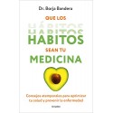 Que los hábitos sean tu medicina: Consejos atemporales para optimizar tu salud y prevenir la enfermedad Borja Bandera Merchán