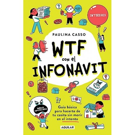 WTF con el INFONAVIT: Guía básica para hacerte de tu casita sin morir en el intento Paulina Casso