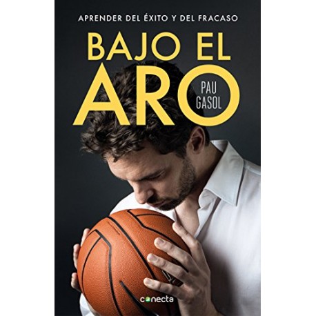 Bajo el aro: Aprender del éxito y del fracaso Pau Gasol